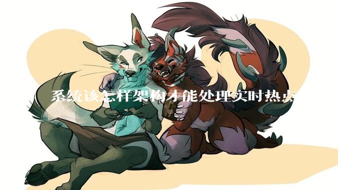 系统该怎样架构才能处理实时热点数据？